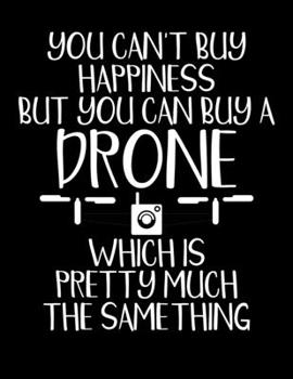 Paperback You Can't Buy Happiness But You Can Buy A Drone Which Is Pretty Much The Same Thing: You Can't Buy Happiness But You Can Buy A Drone Blank Sketchbook Book