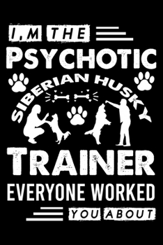 Paperback I, m The Psychotic Siberian Husky Trainer Everyone Worked You About: Cute Siberian Husky Trainer Notebook, Great Accessories & Gift Idea for Siberian Book