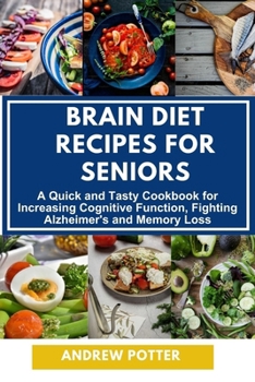 Paperback Brain Diet Recipes for Seniors: A Quick and Tasty Cookbook for Increasing Cognitive Function, Fighting Alzheimer's and Memory Loss Book
