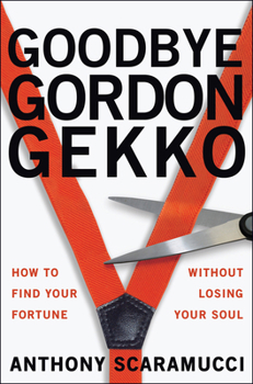 Paperback Goodbye Gordon Gekko: How to Find Your Fortune Without Losing Your Soul Book