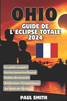 Guide de l'éclipse totale de l'Ohio 2024: "Un spectacle cosmique unique transforme l'État de Buckeye" (2024 Total Eclipse Guides in different Languages) (French Edition)