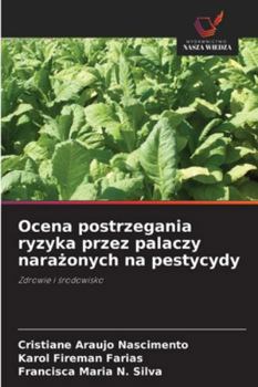 Ocena postrzegania ryzyka przez palaczy narazonych na pestycydy: Zdrowie i srodowisko (Polish Edition)