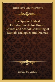 The Speaker's Ideal Entertainments for Home, Church and School Consisting of Recitals Dialogues and Dramas