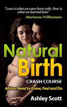 Natural Birth 'Crash Course' - All Women Need to Know, to Feel and Prepare For (Busy Woman's Natural Birth Series)
