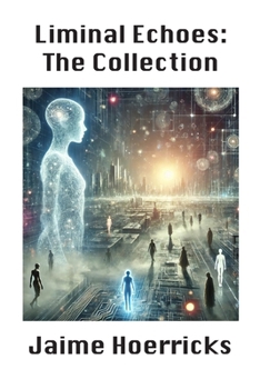 Liminal Echoes - The Collection: Exploring the Boundaries of Self and Simulation