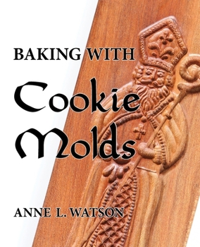 Paperback Baking with Cookie Molds: Secrets and Recipes for Making Amazing Handcrafted Cookies for Your Christmas, Holiday, Wedding, Tea, Party, Swap, Exc Book