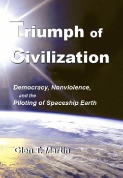 Paperback Triumph of Civilization: Democracy, Nonviolence, and the Piloting of Spaceship Earth Book