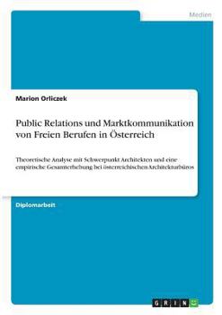 Paperback Public Relations und Marktkommunikation von Freien Berufen in ?sterreich: Theoretische Analyse mit Schwerpunkt Architekten und eine empirische Gesamte [German] Book