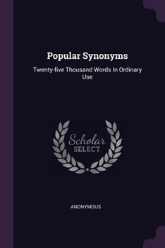 Paperback Popular Synonyms: Twenty-five Thousand Words In Ordinary Use Book