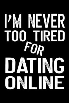 Paperback I'm Never Too Tired For Dating Online: Funny Quote Black Cover Alphabetical Telephone Email Address Birthday Book Organizer for Contacts A-Z Book