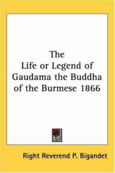 The Life, Or Legend, Of Guadama, The Buddha Of The Burmese: With Annotations. The Ways To Neibban, And Notice On The Phongyies, Or Burmese Monks