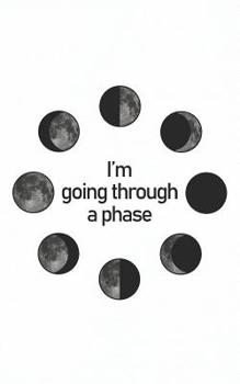 I'm Going Through a Phase: Funny Astronomer Scientist Gift - Moon Notebook for Space Lovers! for Those Who Love Stars, Planets, and Rocket Space Ships! Let's Explore the Solar System and Occupy Mars!