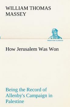 Paperback How Jerusalem Was Won Being the Record of Allenby's Campaign in Palestine Book