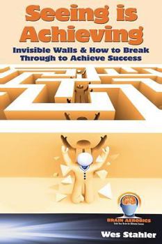 Hardcover Seeing Is Achieving - Invisible Walls & How to Break Through to Achieve Success Book