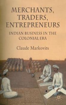 Hardcover Merchants, Traders, Entrepreneurs: Indian Business in the Colonial Era Book