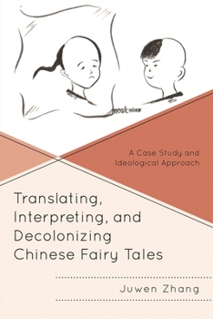 Translating, Interpreting, and Decolonizing Chinese Fairy Tales: A Case Study and Ideological Approach (Studies in Folklore and Ethnology: Traditions, Practices, and Identities)