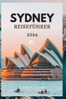 Paperback Sydney Reiseführer 2024: Ein umfassender Reiseführer zur Erkundung von Sydney, Australien: reiche Geschichte, lebendige Kultur und berühmte Wah [German] Book