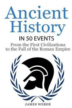 Paperback History: Ancient History in 50 Events: From Ancient Civilizations to the Fall of the Roman Empire (History Books, History of th Book