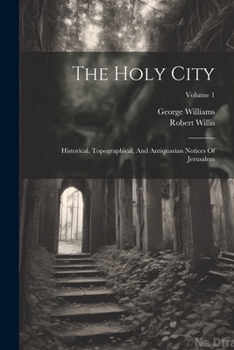 Paperback The Holy City: Historical, Topographical, And Antiquarian Notices Of Jerusalem; Volume 1 Book