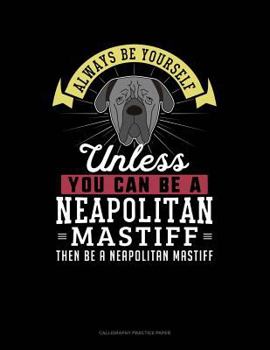 Paperback Always Be Yourself Unless You Can Be a Neapolitan Mastiff Then Be a Neapolitan Mastiff: 6 Columns Columnar Pad Book