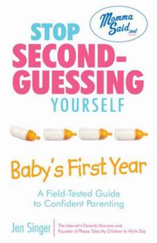 Paperback Stop Second-Guessing Yourself--Baby's First Year: A Field-Tested Guide to Confident Parenting Book