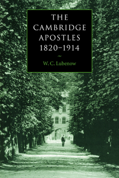 The Cambridge Apostles, 1820-1914: Liberalism, Imagination, and Friendship in British Intellectual and Professional Life
