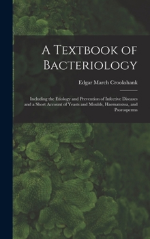 Hardcover A Textbook of Bacteriology: Including the Etiology and Prevention of Infective Diseases and a Short Account of Yeasts and Moulds, Haematozoa, and Book