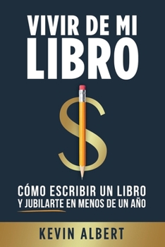 Vivir de mi libro: Cómo escribir un libro de no ficción y jubilarte en menos de un año (Spanish Edition)