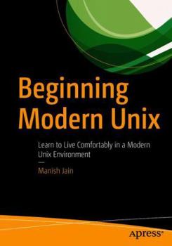 Paperback Beginning Modern UNIX: Learn to Live Comfortably in a Modern UNIX Environment Book