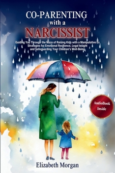 Paperback Co-Parenting with a Narcissist: Guiding You Through the Maze of Raising Kids with a Manipulative Ex: Strategies for Emotional Resilience, Legal Insigh Book