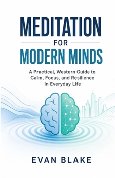Paperback Meditation for Modern Minds: A Practical, Western Guide to Calm, Focus, and Resilience in Everyday Life Book