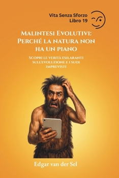 Malintesi Evolutivi: Perché la natura non ha un piano: Scopri le verità esilaranti sull'evoluzione e i suoi imprevisti (Italian Edition)