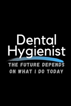 Paperback Dental Hygienist The Future Depends On What I Do Today: Inspirational Profession Journal Composition Notebook (6" x 9") 120 Blank Lined Pages Book