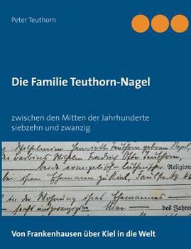 Die Familie Teuthorn-Nagel: Von Frankenhausen über Kiel in die Welt