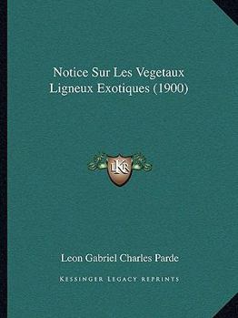 Paperback Notice Sur Les Vegetaux Ligneux Exotiques (1900) [French] Book