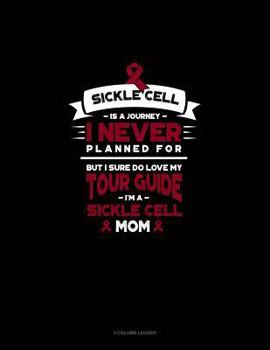 Paperback Sickle Cell Is a Journey I Never Planned For, But I Sure Do Love My Your Guide, I'm a Sickle Cell Mom: 3 Column Ledger Book