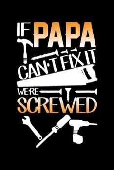 Paperback If Papa Can't Fix It We're Screwed: When Your Papa Knows Everything.Write Down What You Need For Your Job. Remember Everything You Need To Do. Book