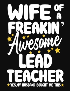 Paperback Wife of a Freakin' Awesome Lead Teacher yes, my husband bought me this: Teacher notebook journal funny Lead Teacher gift for Her, Gift for Wife Valent Book