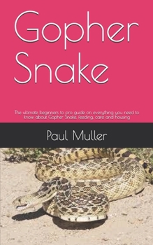 Paperback Gopher Snake: The ultimate beginners to pro guide on everything you need to know about Gopher Snake, feeding, care and housing Book