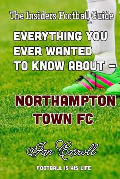 Everything You Ever Wanted to Know About - Northampton Town FC