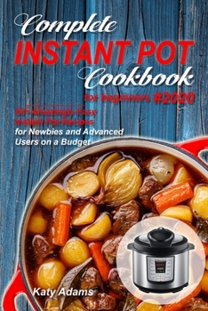 Paperback Complete Instant Pot Cookbook for Beginners #2020: 50+ Amazingly Easy Instant Pot Recipes for Newbies and Advanced Users on a Budget Book