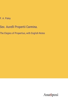 Hardcover Sex. Aurelli Propertii Carmina.: The Elegies of Propertius, with English Notes Book
