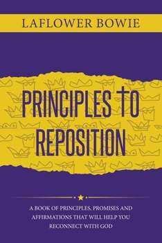 Paperback Principles to Reposition: A Book of Principles, Promises and Affirmations That Will Help You Reconnect With GOD. Book