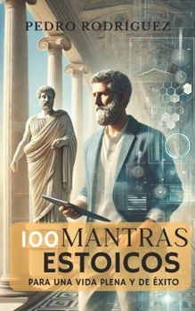 100 mantras estoicos: Para una vida plena y con éxito (Spanish Edition)