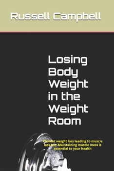 Losing Body Weight in the Weight Room: Prevent weight loss leading to muscle loss too. Maintaining muscle mass is essential to your health