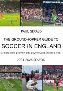 Paperback The Groundhopper Guide to Soccer in England, 2024-25 Season: Meet the clubs. See them play. Eat, drink and sing like a local. Book