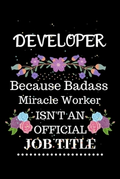 Paperback Developer Because Badass Miracle Worker Isn't an Official Job Title: Lined Journal Notebook Gift for Developer. Notebook / Diary / Thanksgiving & Chri Book