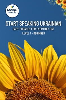 Paperback Start Speaking Ukrainian: Easy Phrases for Everyday Use - Level 1 Beginner: Practical Ukrainian Phrases for Travel, Daily Conversations & Quick Learni Book