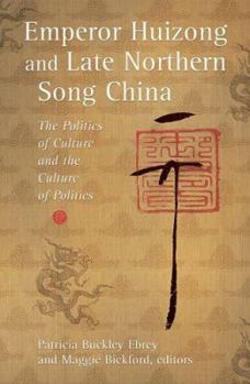 Hardcover Emperor Huizong and Late Northern Song China: The Politics of Culture and the Culture of Politics Book