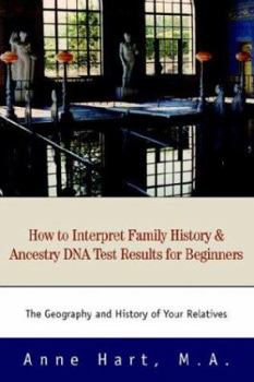 Paperback How to Interpret Family History and Ancestry DNA Test Results for Beginners: The Geography and History of Your Relatives Book